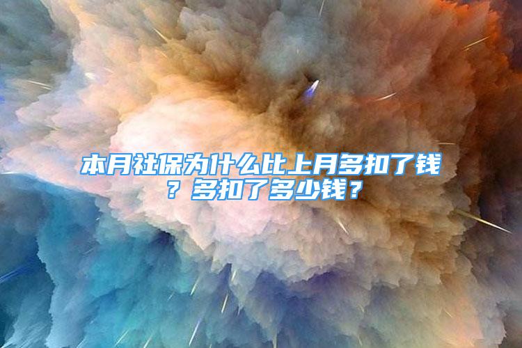 本月社保為什么比上月多扣了錢？多扣了多少錢？