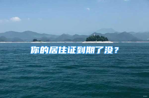 你的居住證到期了沒？