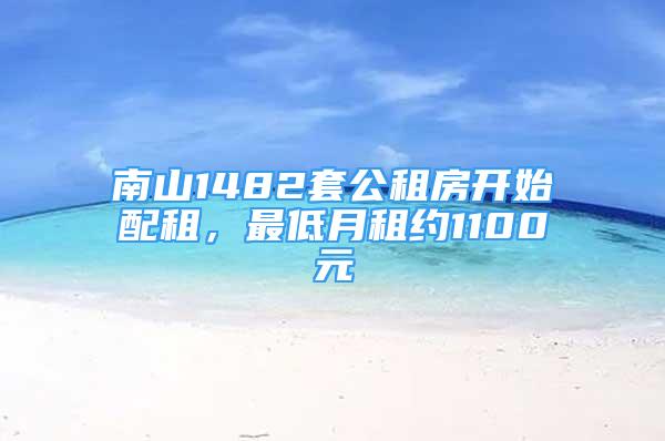 南山1482套公租房開始配租，最低月租約1100元