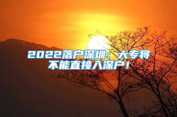 2022落戶深圳：大專將不能直接入深戶！