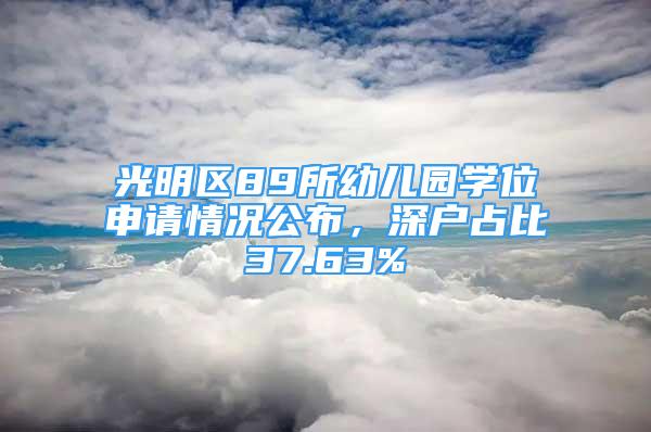 光明區(qū)89所幼兒園學(xué)位申請(qǐng)情況公布，深戶占比37.63%