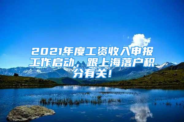 2021年度工資收入申報(bào)工作啟動，跟上海落戶積分有關(guān)！