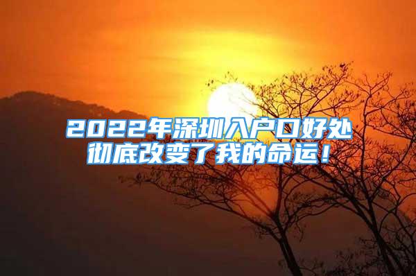 2022年深圳入戶口好處徹底改變了我的命運(yùn)！