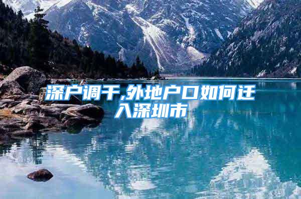 深戶調(diào)干,外地戶口如何遷入深圳市