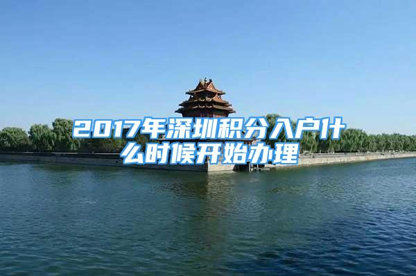 2017年深圳積分入戶什么時(shí)候開始辦理