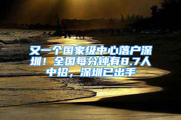 又一個(gè)國(guó)家級(jí)中心落戶深圳！全國(guó)每分鐘有8.7人中招，深圳已出手