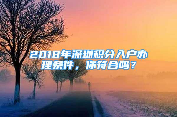 2018年深圳積分入戶辦理條件，你符合嗎？