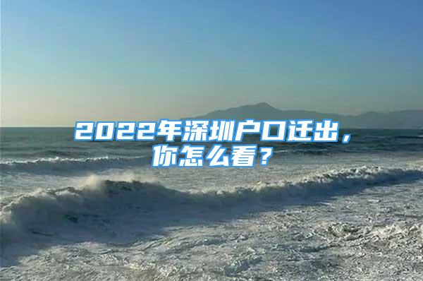 2022年深圳戶口遷出，你怎么看？