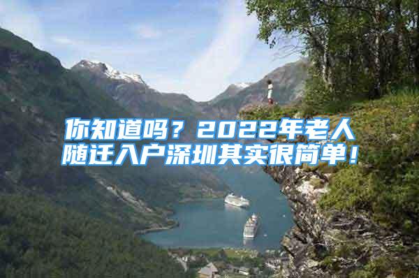 你知道嗎？2022年老人隨遷入戶深圳其實很簡單！