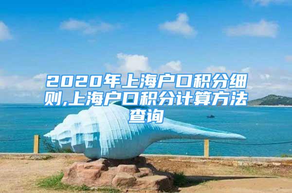 2020年上海戶口積分細(xì)則,上海戶口積分計(jì)算方法查詢