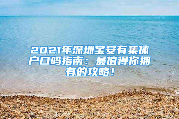 2021年深圳寶安有集體戶口嗎指南：最值得你擁有的攻略！