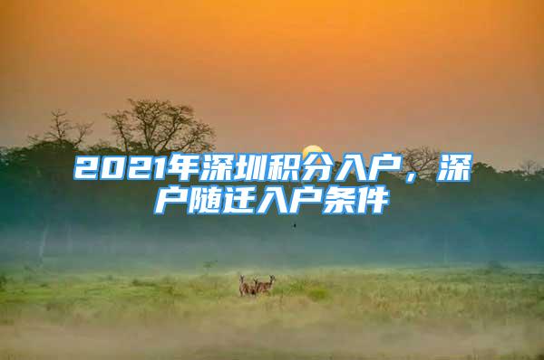 2021年深圳積分入戶(hù)，深戶(hù)隨遷入戶(hù)條件