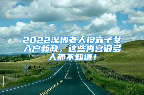 2022深圳老人投靠子女入戶(hù)新政，這些內(nèi)容很多人都不知道！