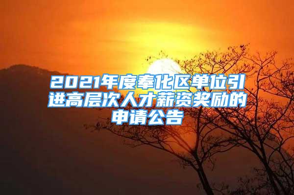 2021年度奉化區(qū)單位引進(jìn)高層次人才薪資獎(jiǎng)勵(lì)的申請(qǐng)公告