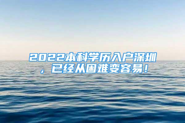 2022本科學歷入戶深圳，已經(jīng)從困難變?nèi)菀祝?/></p>
								<p style=