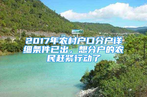 2017年農(nóng)村戶口分戶詳細(xì)條件已出，想分戶的農(nóng)民趕緊行動了