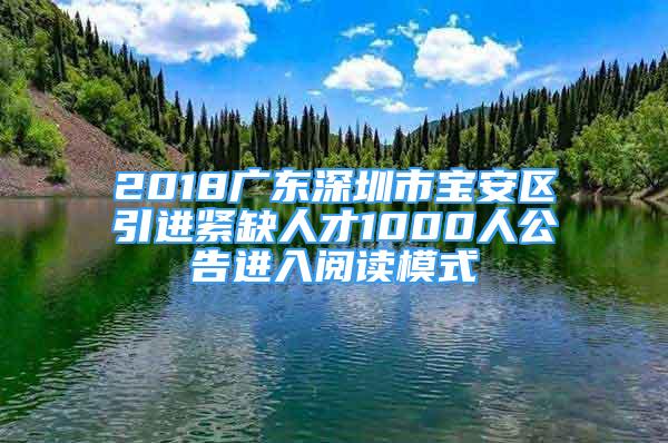 2018廣東深圳市寶安區(qū)引進(jìn)緊缺人才1000人公告進(jìn)入閱讀模式