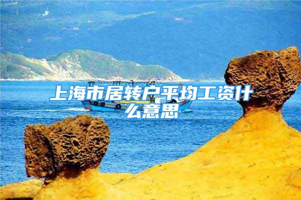 上海市居轉(zhuǎn)戶平均工資什么意思