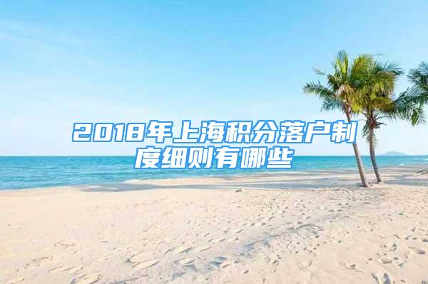 2018年上海積分落戶制度細(xì)則有哪些