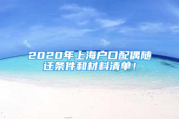 2020年上海戶口配偶隨遷條件和材料清單！