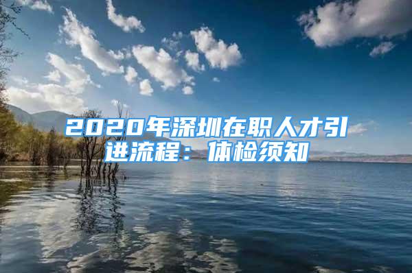 2020年深圳在職人才引進(jìn)流程：體檢須知