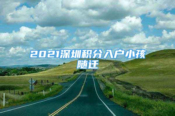 2021深圳積分入戶小孩隨遷