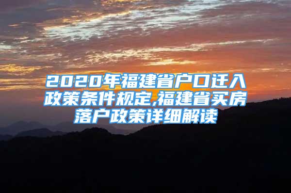 2020年福建省戶口遷入政策條件規(guī)定,福建省買房落戶政策詳細(xì)解讀