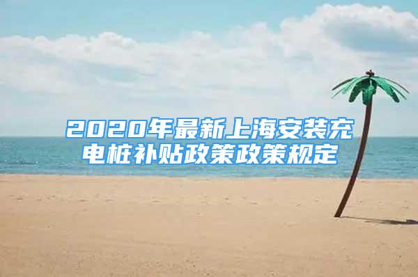 2020年最新上海安裝充電樁補(bǔ)貼政策政策規(guī)定