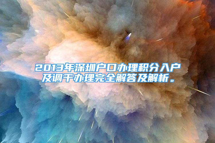 2013年深圳戶口辦理積分入戶及調(diào)干辦理完全解答及解析。