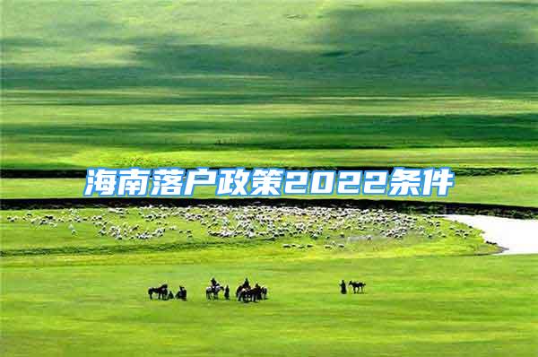 海南落戶政策2022條件