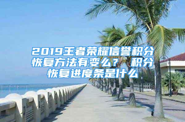 2019王者榮耀信譽積分恢復方法有變么？ 積分恢復進度條是什么