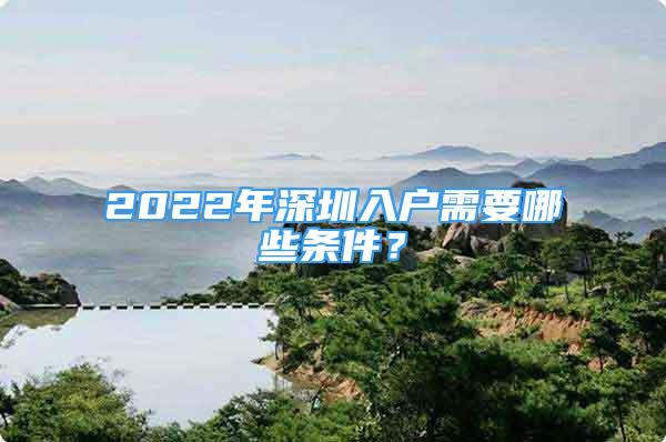 2022年深圳入戶需要哪些條件？