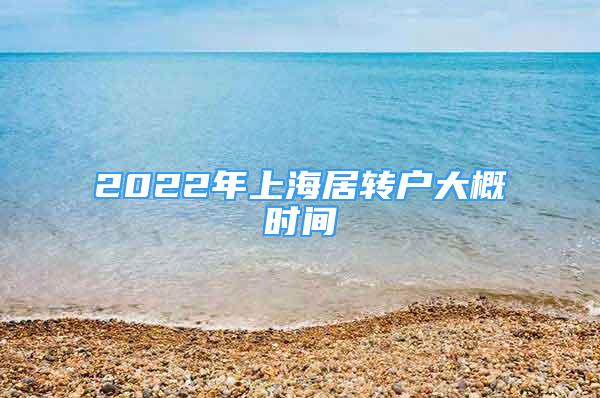 2022年上海居轉(zhuǎn)戶大概時(shí)間