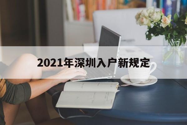 2021年深圳入戶新規(guī)定(2021年深圳入戶新規(guī)定大專應(yīng)屆畢業(yè)生不能落戶了嗎) 深圳核準(zhǔn)入戶