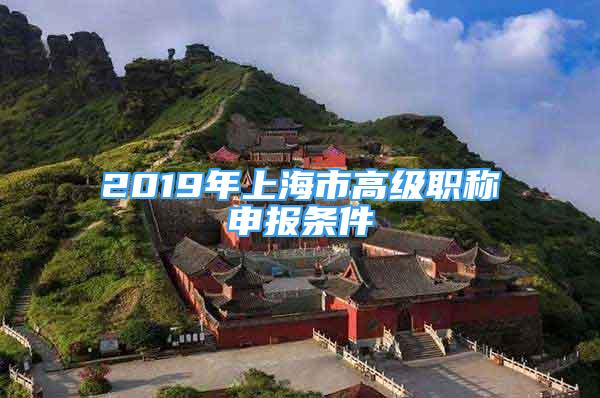 2019年上海市高級(jí)職稱申報(bào)條件