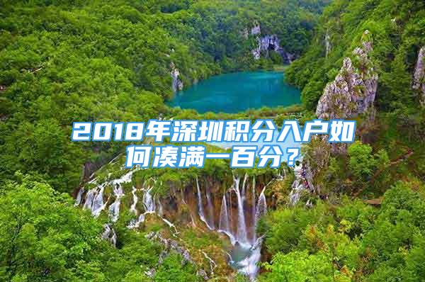 2018年深圳積分入戶如何湊滿一百分？