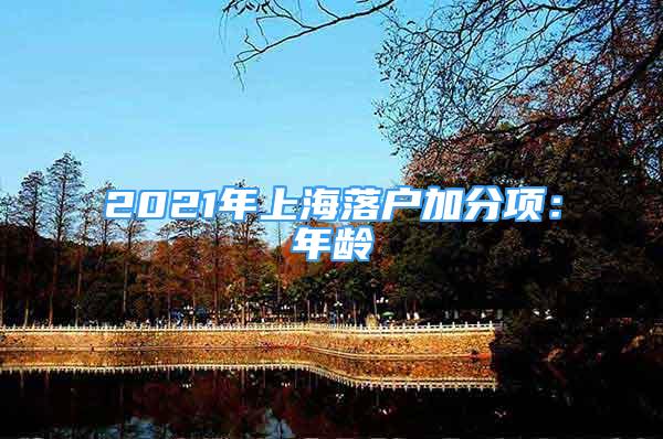 2021年上海落戶加分項：年齡