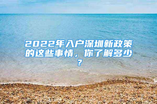 2022年入戶深圳新政策的這些事情，你了解多少？