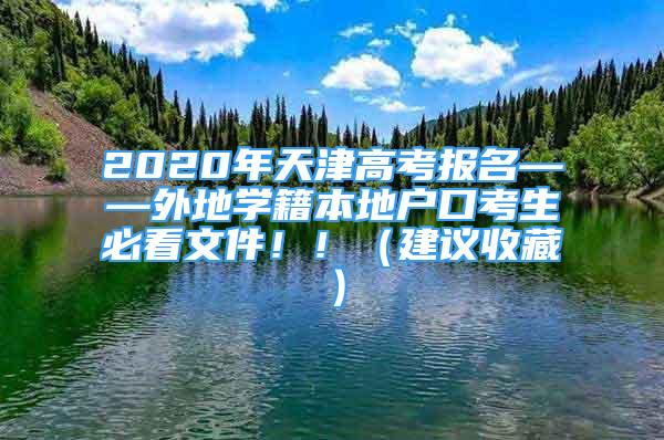 2020年天津高考報(bào)名——外地學(xué)籍本地戶口考生必看文件?。。ńㄗh收藏）