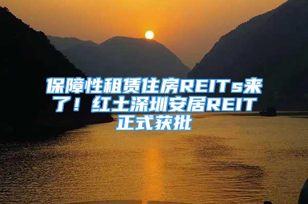 保障性租賃住房REITs來了！紅土深圳安居REIT正式獲批