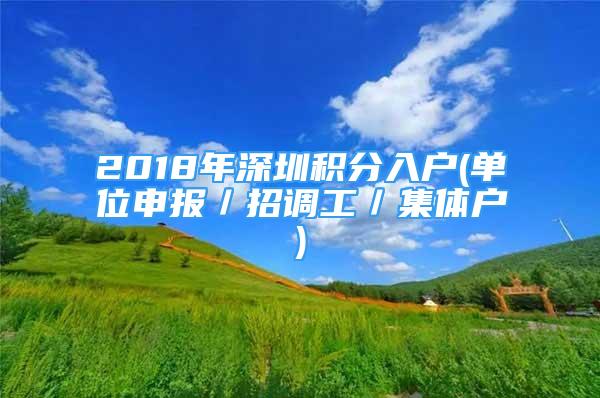 2018年深圳積分入戶(單位申報(bào)／招調(diào)工／集體戶)