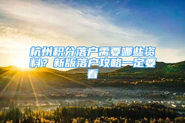 杭州積分落戶需要哪些資料？新版落戶攻略一定要看