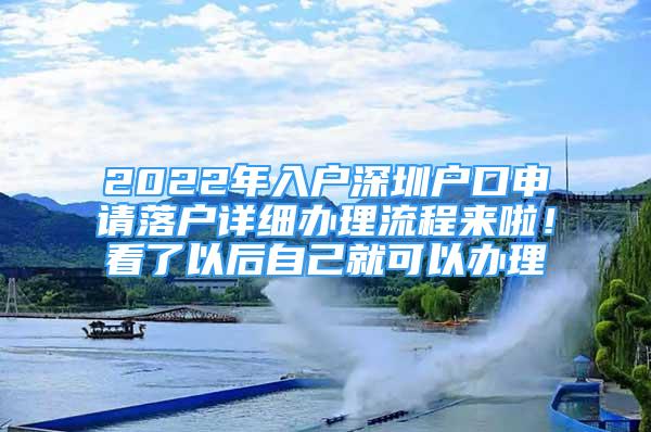 2022年入戶深圳戶口申請(qǐng)落戶詳細(xì)辦理流程來啦！看了以后自己就可以辦理