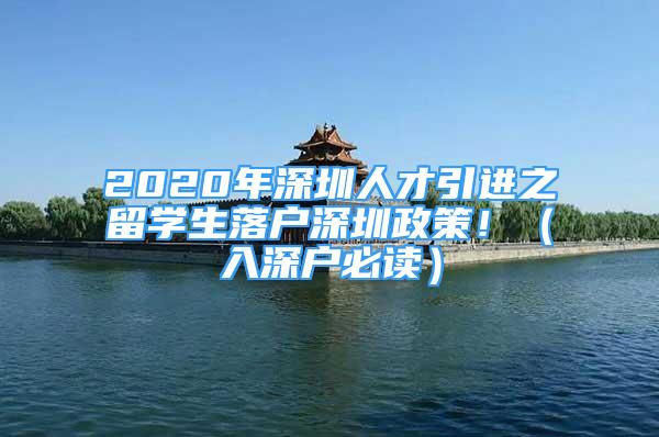 2020年深圳人才引進(jìn)之留學(xué)生落戶深圳政策?。ㄈ肷顟舯刈x）