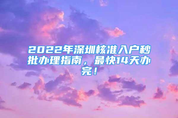 2022年深圳核準入戶秒批辦理指南，最快14天辦完！