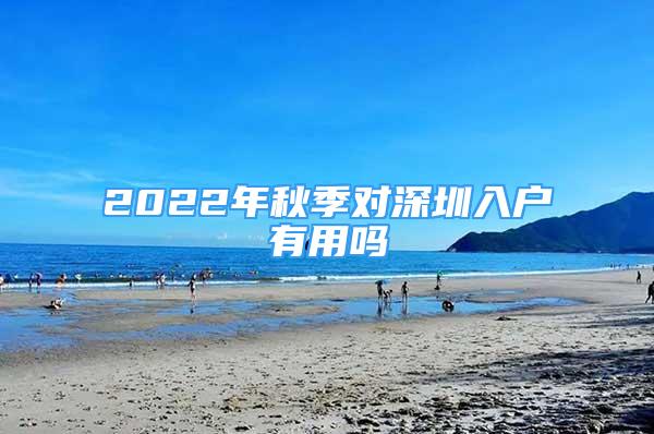 2022年秋季對深圳入戶有用嗎