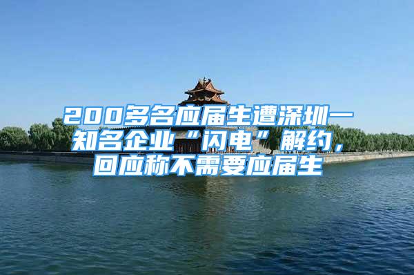 200多名應(yīng)屆生遭深圳一知名企業(yè)“閃電”解約，回應(yīng)稱不需要應(yīng)屆生