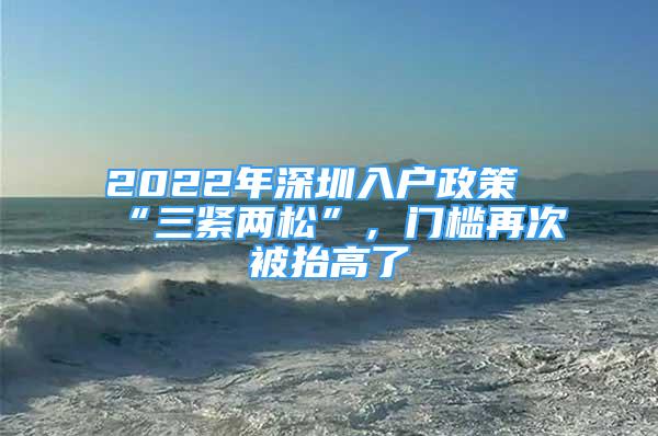 2022年深圳入戶政策“三緊兩松”，門檻再次被抬高了