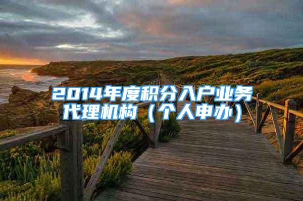 2014年度積分入戶業(yè)務(wù)代理機(jī)構(gòu)（個(gè)人申辦）