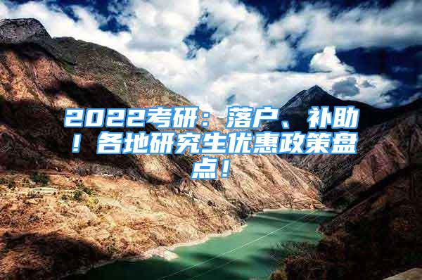 2022考研：落戶、補助！各地研究生優(yōu)惠政策盤點！